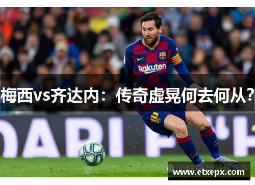 梅西vs齐达内：传奇虚晃何去何从？